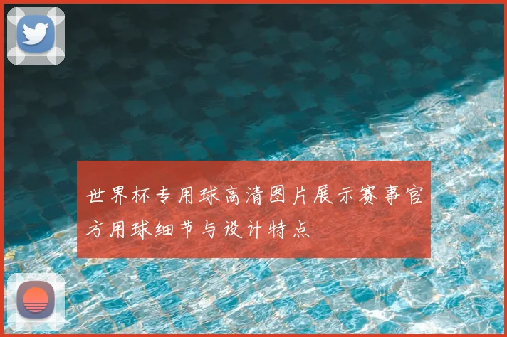 世界杯专用球高清图片展示赛事官方用球细节与设计特点
