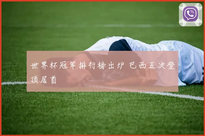 世界杯冠军排行榜出炉 巴西五次登顶居首