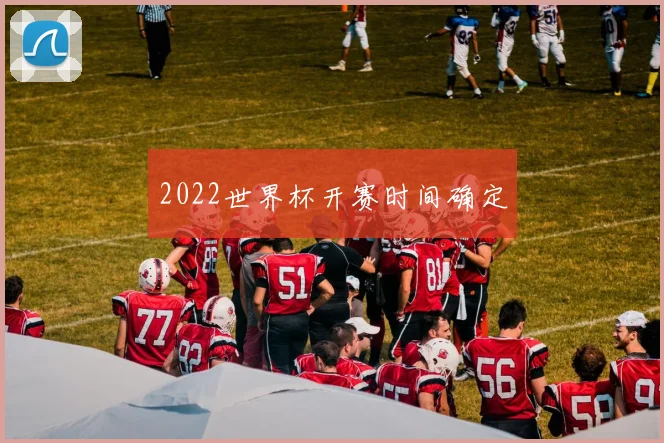 2022世界杯开赛时间确定